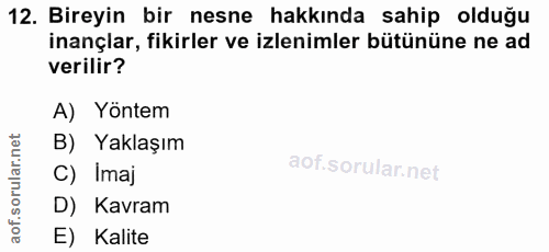 12. soru: Bireyin bir nesne hakkında sahip olduğu inançlar, fikirler ve izlenimler bütününe ne ad verilir? A) Yöntem B) Yaklaşı…