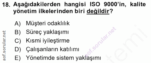 18. soru: Aşağıdakilerden hangisi ISO 9000'in, kalite yönetim ilkelerinden biri değildir? A) Müşteri odaklılık B) Süreç yaklaşı…