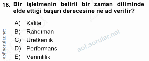 16. soru: Bir işletmenin belirli bir zaman diliminde elde ettiği başarı derecesine ne ad verilir? A) Kalite B) Randıman C) Üret…