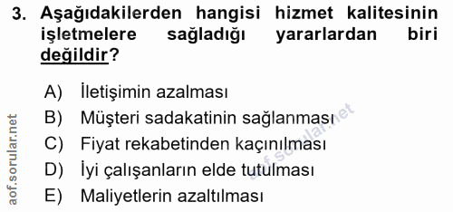 3. soru: Aşağıdakilerden hangisi hizmet kalitesinin işletmelere sagladiğı yararlardan biri değildir? A) İletişimin azalması B)…