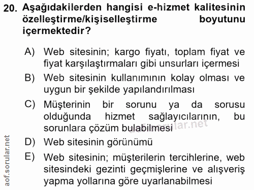 20. soru: Aşağıdakilerden hangisi e-hizmet kalitesinin özelleştirme/kişiselleştirme boyutunu içermektedir? A) Web sitesinin; ka…
