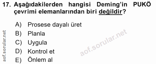 17. soru: Aşağıdakilerden hangisi Deming'in PUKÖ çevrimi elemanlarından biri değildir? A) Prosese dayalı üret B) Planla C) Uygu…