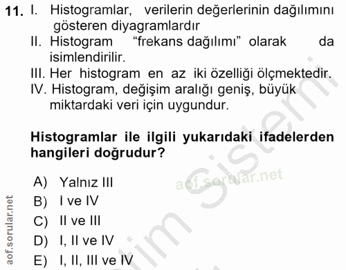 11. soru: I. Histogramlar, verilerin değerlerinin dağılımını gösteren diyagramlardır II. Histogram "frekans dağılımı" olarak da…