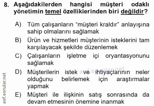 8. soru: Aşağıdakilerden hangisi müşteri odaklı yönetimin temel özelliklerinden biri değildir? A) Tüm çalışanların "müşteri kr…