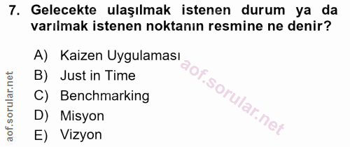 7. soru: Gelecekte ulaşılmak istenen durum ya da varılmak istenen noktanın resmine ne denir? A) Kaizen Uygulaması B) Just in T…