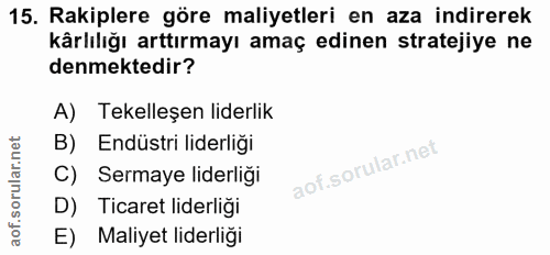 15. soru: Rakiplere göre maliyetleri en aza indirerek kârlılığı arttırmayı amaç edinen stratejiye ne denmektedir? A) Tekelleşen…