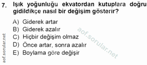 7. soru: Işık yoğunluğu ekvatordan kutuplara doğru gidildikçe nasıl bir değişim gösterir? A) Giderek artar B) Giderek azalır C…