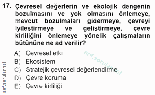 17. soru: Çevresel değerlerin ve ekolojik dengenin bozulmasını ve yok olmasını önlemeye, mevcut bozulmaları gidermeye, çevreyi…