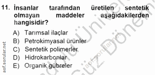 11. soru: İnsanlar tarafından üretilen sentetik olmayan maddeler aşağıdakilerden hangisidir? A) Tarımsal ilaçlar B) Petrokimyas…