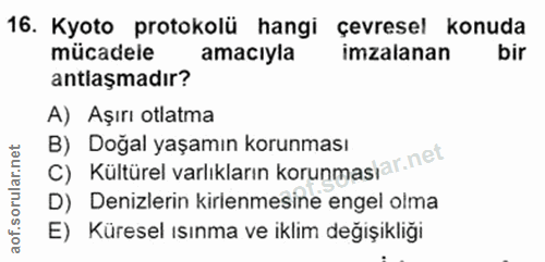 16. soru: Kyoto protokolü hangi çevresel konuda mücadele amacıyla imzalanan bir antlaşmadır? A) Aşırı otlatma c) Kültürel varlı…