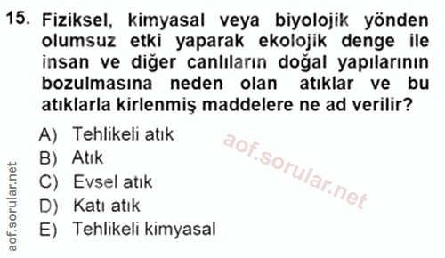 15. soru: Fiziksel, kimyasal veya biyolojik yönden olumsuz etki yaparak ekolojik denge ile insan ve diğer canlıların doğal yapı…