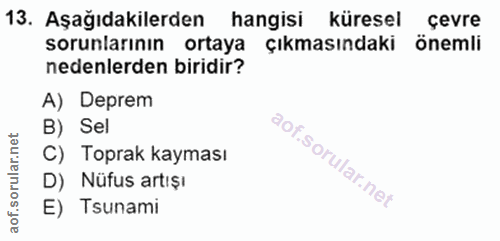13. soru: Aşağıdakilerden hangisi küresel çevre sorunlarının ortaya çıkmasındaki önemli nedenlerden biridir? A) Deprem B) Sel C…