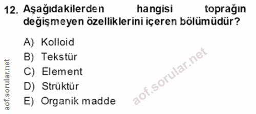 12. soru: Aşağıdakilerden hangisi toprağın değişmeyen özelliklerini içeren bölümüdür? A) Kolloid B) Tekstür C) Element D) Strük…