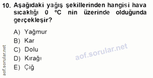 10. soru: Aşağıdaki yağış şekillerinden hangisi hava sıcaklığı 0 ºC nin üzerinde olduğunda gerçekleşir? A) Yağmur B) Kar C) Dol…