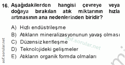 16. soru: Aşağıdakilerden hangisi çevreye veya doğaya bırakılan atık miktarının hızla artmasının ana nedenlerinden biridir? A)…