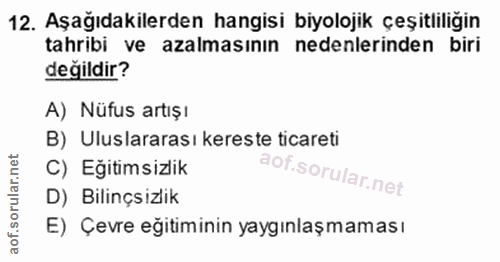 12. soru: Aşağıdakilerden hangisi biyolojik çeşitliligin tahribi ve azalmasının nedenlerinden biri değildir? A) Nüfus artışı B)…