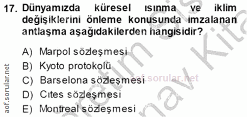17. soru: Dünyamızda küresel IsInma Ve iklim değişiklerini önleme konusunda imzalanan antlaşma aşağıdakilerden hangisidir? A) M…