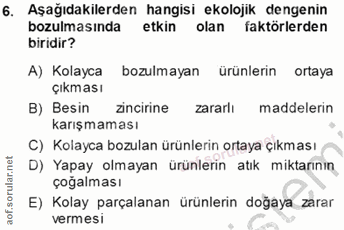 6. soru: Aşağıdakilerden hangisi ekolojik dengenin bozulmasında etkin olan faktörlerden biridir? A) Kolayca bozulmayan ürünler…