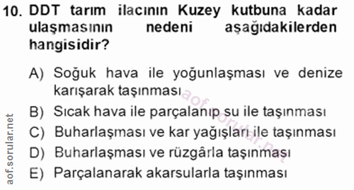 10. soru: DDT tarım ilacının Kuzey kutbuna kadar ulaşmasının nedeni aşağıdakilerden hangisidir? A) Soğuk hava ile yoğunlaşması…