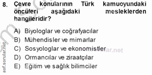 8. soru: Çevre konularının Türk kamuoyundaki öncüleri aşağıdaki mesleklerden hangileridir? A) Biyologlar ve coğrafyacılar B) M…