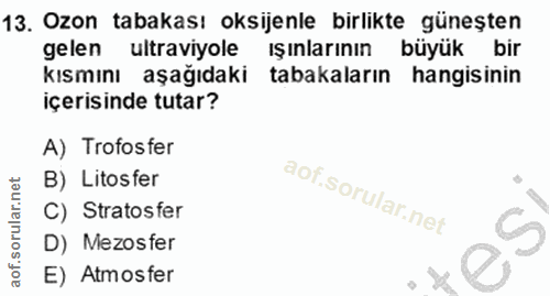 13. soru: Ozon tabakası oksijenle birlikte güneşten gelen ultraviyole ışınlarının büyük bir kısmını aşağıdaki tabakaların hangi…