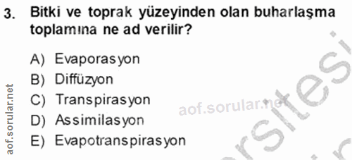 3. soru: Bitki ve toprak yüzeyinden olan buharlaşma toplamina ne ad verilir? A) Evaporas yon B) Diffüzyon C) Transpirasyon D)…