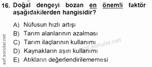 16. soru: Dogal dengeyi bozan en önemli faktör aşağıdakilerden hangisidir? A) Nüfusun hızlı artışı B) Tarım alanlarının azalmas…