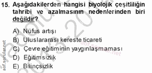 15. soru: Aşağıdakilerden hangisi biyolojik çeşitliliğin tahribi ve azalmasının nedenlerinden biri değildir? A) Nüfus artışı B)…