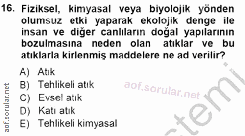 16. soru: Fiziksel, kimyasal veya biyolojik yönden olumsuz etki yaparak ekolojik denge ile insan ve diğer canlıların doğal yapı…