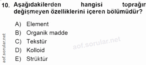 10. soru: Aşağıdakilerden hangisi toprağır değişmeyen özelliklerini içeren bölümüdür? A) Element B) Organik madde C) Tekstür D)…