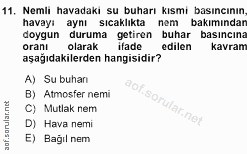 11. soru: Nemli havadaki su buharı kısmi basıncının. havayı aynı sıcaklıkta nem bakımından doygun duruma getiren buhar basıncın…