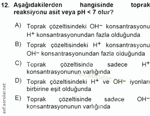 12. soru: Aşağıdakilerden hangisinde toprak reaksiyonu asit veya pH < 7 olur? A) Toprak çözeltisindeki OH- konsantrasyonu Ht ko…