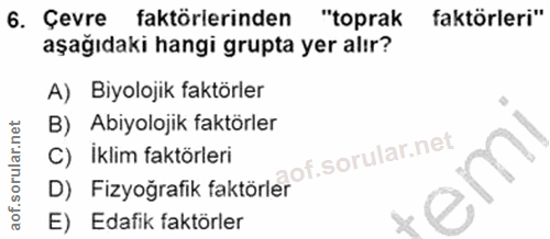 6. soru: Çevre faktörlerinden "toprak faktörleri" aşağıdaki hangi grupta yer alır? A) Biyolojik faktörler B) Abiyolojik faktör…