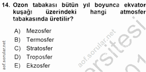 14. soru: Ozon tabakası bütün yıl boyunca ekvator kuşağı üzerindeki hangi atmosfer tabakasında üretilir? A) Mezosfer B) Termosf…