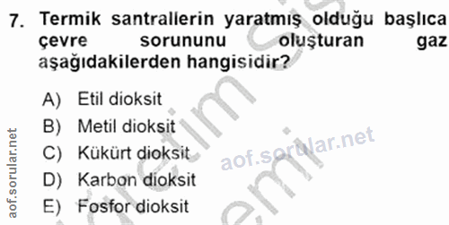 7. soru: Termik santrallerin yaratmış olduğu başlıca çevre sorununu oluşturan gaz aşağıdakilerden hangisidir? A) Etil dioksit…