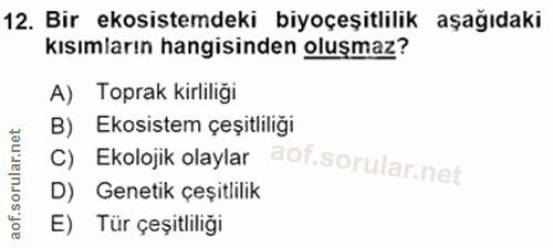 12. soru: Bir ekosistemdeki biyoçeşitlilik aşağıdaki kısımların hangisinden oluşmaz? A) Toprak kirliliği B) Ekosistem çeşitlili…