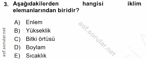3. soru: Aşağıdakilerden hangisi iklim elemanlarından biridir? A) Enlem B) Yükseklik C) Bitki örtüsü D) Boylam E) Sıcaklık