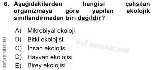 6. soru: Aşağıdakilerden hangisi çalışılan organizmaya göre yapılan ekolojik sınıflandırmadan biri değildir? A) Mikrobiyal eko…