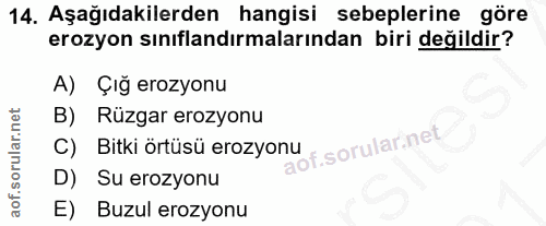 14. soru: Aşağıdakilerden hangisi sebeplerine göre erozyon sınıflandırmalarından biri değildir? A) Çığ erozyonu B) Rüzgar erozy…