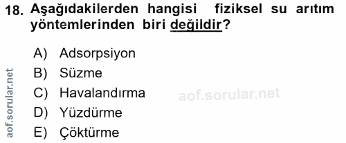 18. soru: Aşağıdakilerden hangisi fiziksel su arıtım yöntemlerinden biri değildir? A) Adsorpsiyon B) Süzme C) Havalandırma D) Y…