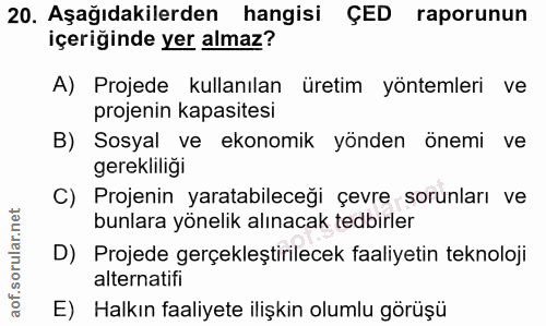 20. soru: Aşağıdakilerden hangisi ÇED raporunun içeriğinde yer almaz? A) Projede kullanılan üretim yöntemleri ve projenin kapas…