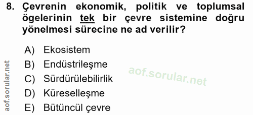 8. soru: Çevrenin ekonomik, politik ve toplumsal ögelerinin tek bir çevre sistemine doğru yönelmesi sürecine ne ad verilir? A)…