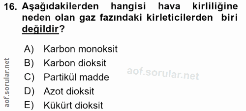 16. soru: Aşağıdakilerden hangisi hava • kirliliğine neden olan gaz fazındaki kirleticilerden biri değildir? A) Karbonmonoksit…