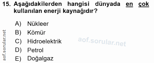 15. soru: Aşağıdakilerden hangisi dünyada en çok kullanılan enerji kaynağıdır? A) Nükleer B) Kömür C) Hidroelektrik D) Petrol E…