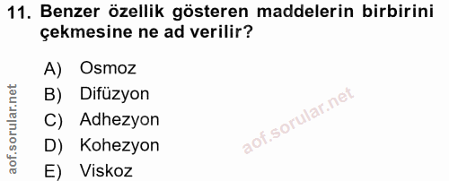 11. soru: Benzer özellik gösteren maddelerin birbirini çekmesine ne ad verilir? A) Osmoz B) Difüzyon C) Adhezyon D) Kohezyon E)…