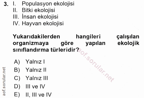 3. soru: I. Populasyon ekolojisi Il. Bitki ekolojisi III. İnsan ekolojisi IV. Hayvan ekolojisi Yukarıdakilerden hangileri çalı…