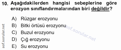 10. soru: Aşağıdakilerden hangisi sebeplerine göre erozyon sınıflandırmalarından biri değildir? A) Rüzgar erozyonu B) Bitki ört…