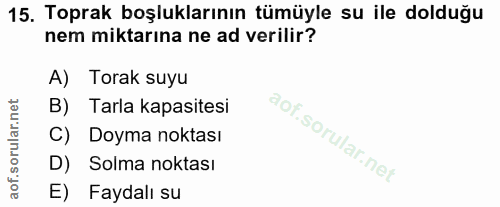 15. soru: Toprak boşluklarının tümüyle su ile dolduğu nem miktarına ne ad verilir? A) Torak suyu B) Tarla kapasitesi C) Doyma n…
