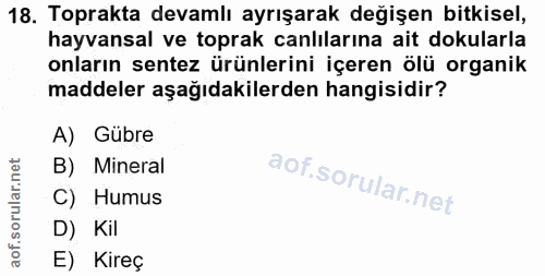 18. soru: Toprakta devamlı ayrışarak değişen bitkisel, hayvansal ve toprak canlılarına ait dokularla onların sentez ürünlerini…