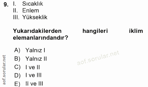 9. soru: 1. Sicaklik II. Enlem III. Yükseklik Yukarıdakilerden hangileri iklim elemanlarındandır? A) Yalnız I B) Yalnız I C) I…